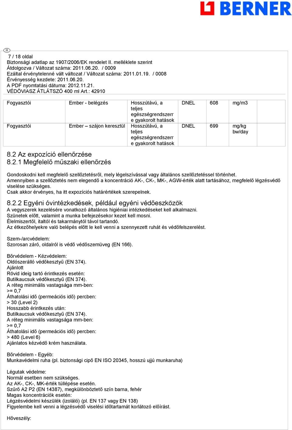 Amennyiben a szellőztetés nem eleendő a koncentráció AK-, CK-, MK-, AGW-érték alatt tartásához, mefelelő lézésvédő viselése szüksées. Csak akkor érvényes, ha itt expozíciós határértékek szerepelnek.