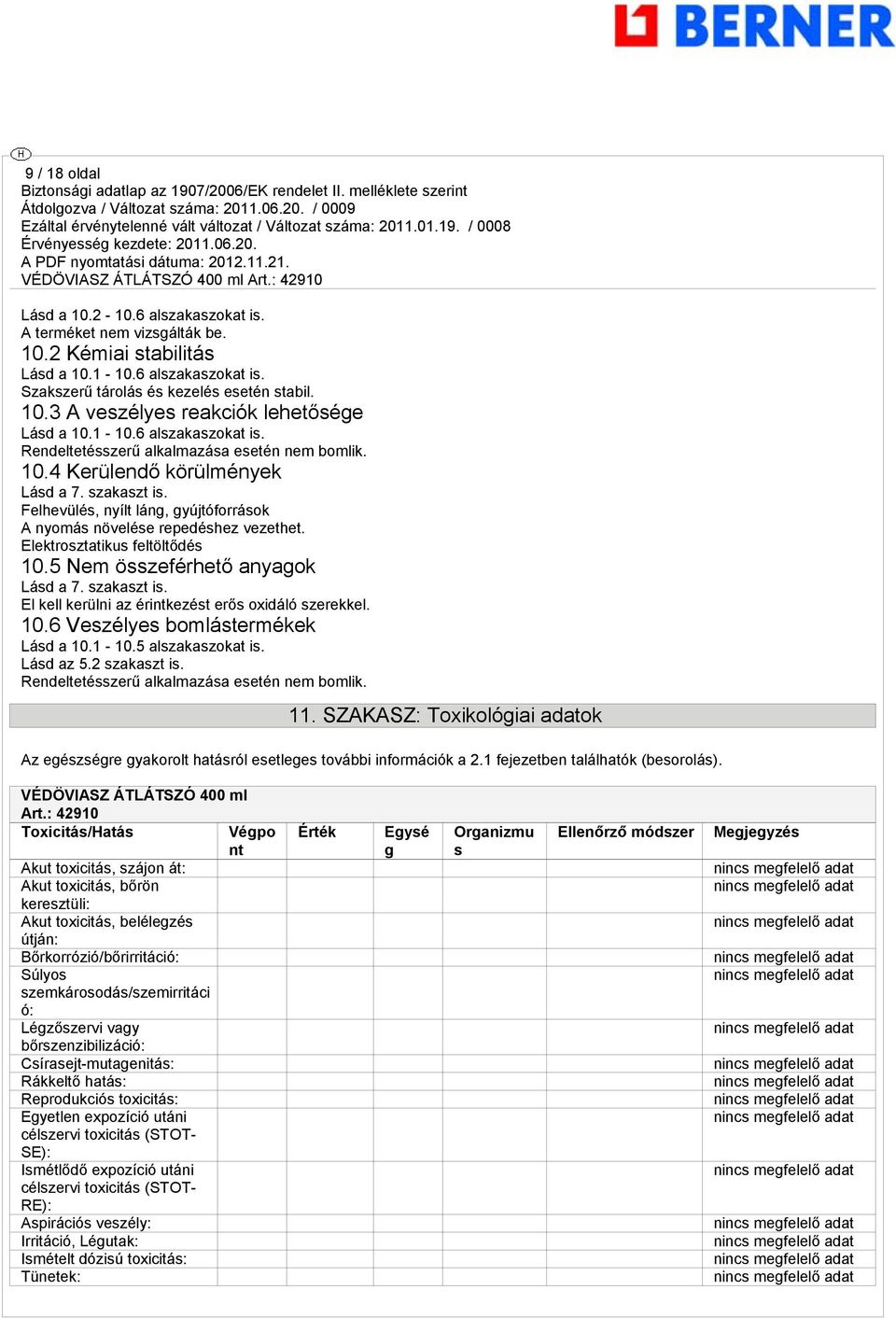 Elektrosztatikus feltöltődés 10.5 Nem összeférhető anyaok Lásd a 7. szakaszt is. El kell kerülni az érintkezést erős oxidáló szerekkel. 10.6 Veszélyes bomlástermékek Lásd a 10.1-10.5 alszakaszokat is.