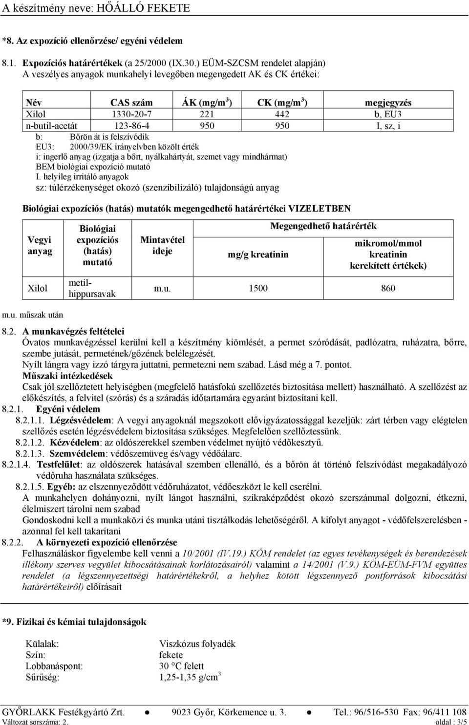 123-86-4 950 950 I, sz, i b: Bőrön át is felszívódik EU3: 2000/39/EK irányelvben közölt érték i: ingerlő anyag (izgatja a bőrt, nyálkahártyát, szemet vagy mindhármat) BEM biológiai expozíció mutató I.