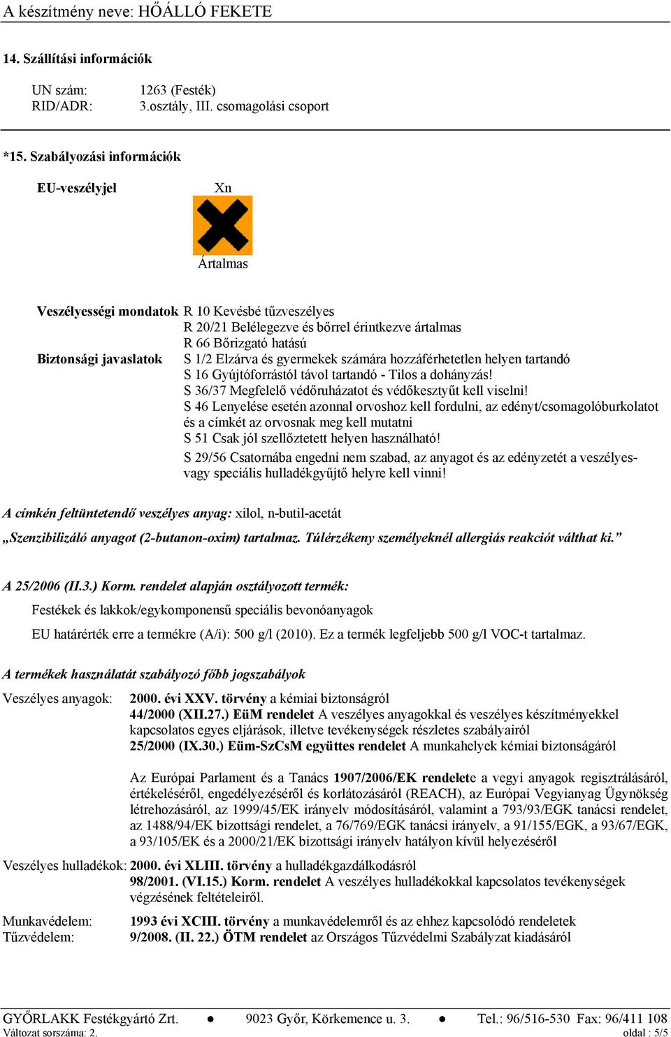 Elzárva és gyermekek számára hozzáférhetetlen helyen tartandó S 16 Gyújtóforrástól távol tartandó - Tilos a dohányzás! S 36/37 Megfelelő védőruházatot és védőkesztyűt kell viselni!