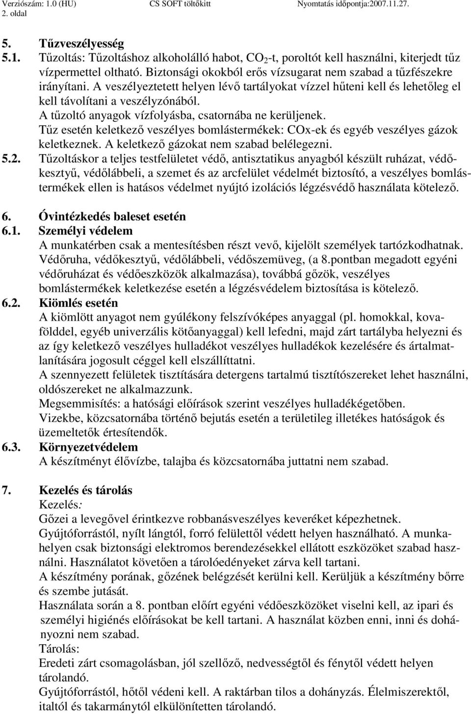 A tőzoltó anyagok vízfolyásba, csatornába ne kerüljenek. Tőz esetén keletkezı veszélyes bomlástermékek: COx-ek és egyéb veszélyes gázok keletkeznek. A keletkezı gázokat nem szabad belélegezni. 5.2.