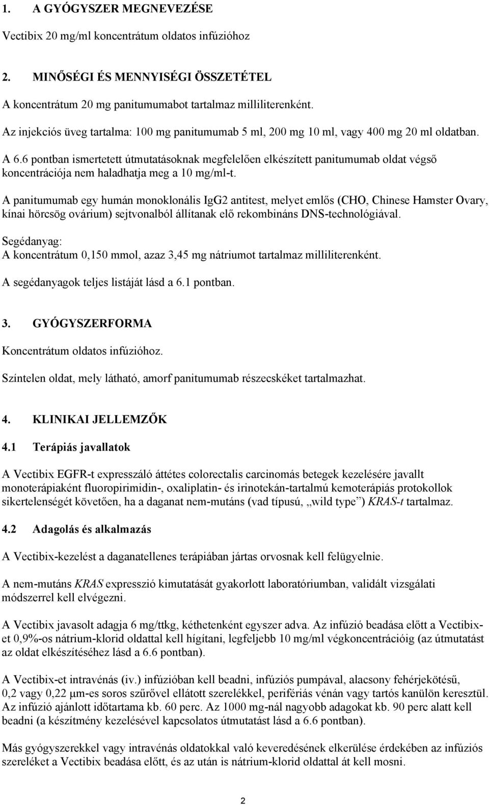 6 pontban ismertetett útmutatásoknak megfelelően elkészített panitumumab oldat végső koncentrációja nem haladhatja meg a 10 mg/ml-t.