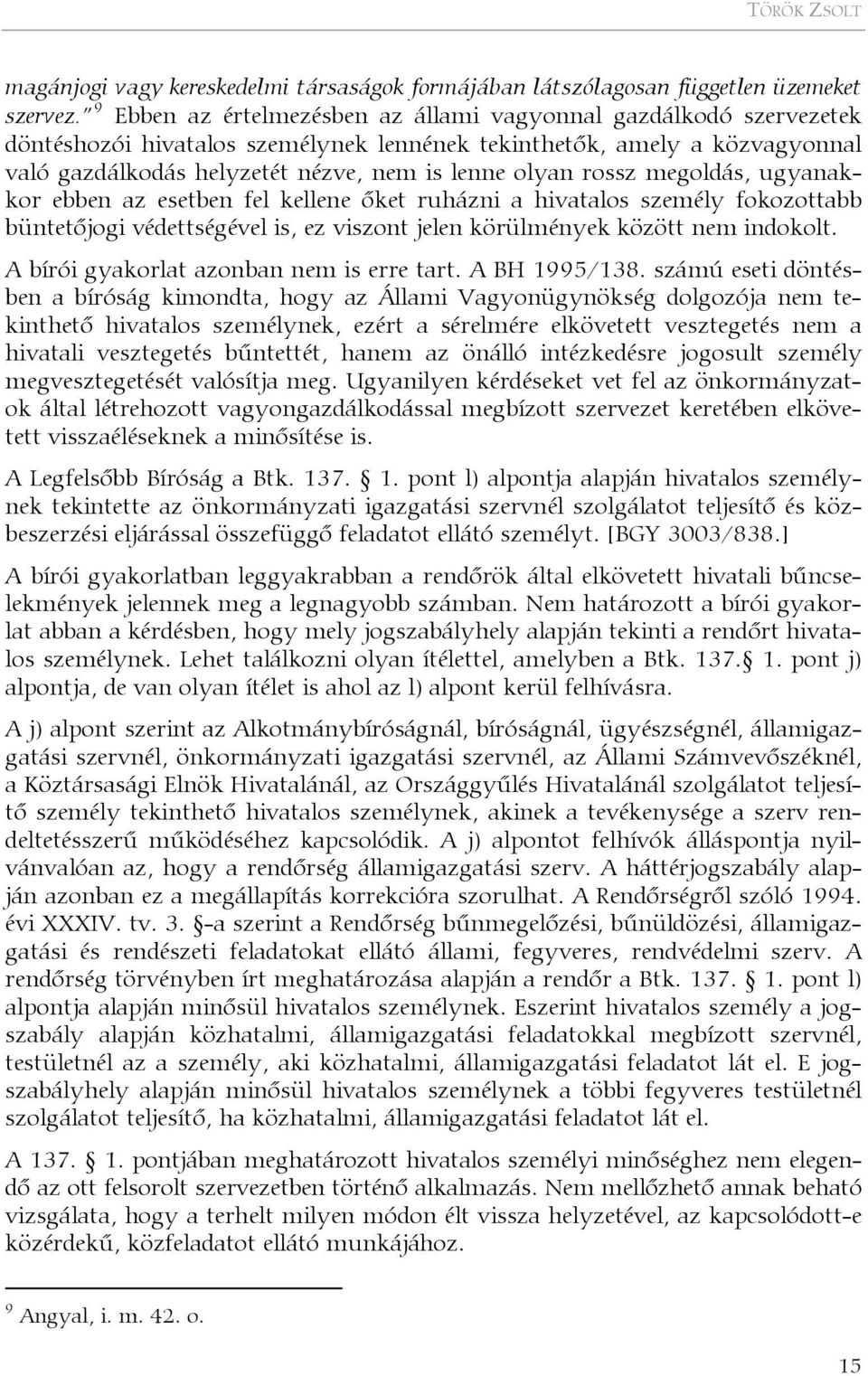 rossz megoldás, ugyanakkor ebben az esetben fel kellene őket ruházni a hivatalos személy fokozottabb büntetőjogi védettségével is, ez viszont jelen körülmények között nem indokolt.