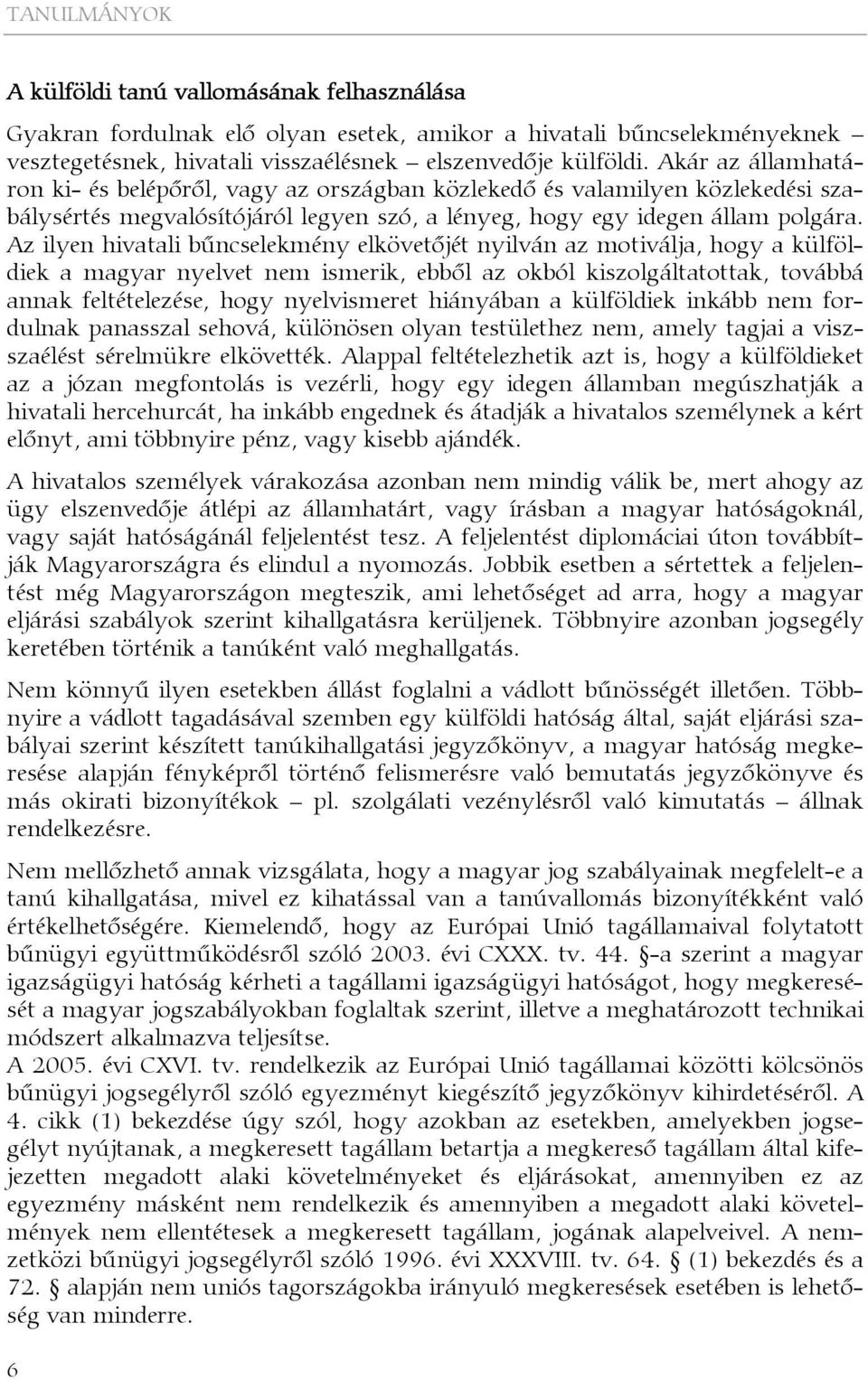 Az ilyen hivatali bűncselekmény elkövetőjét nyilván az motiválja, hogy a külföldiek a magyar nyelvet nem ismerik, ebből az okból kiszolgáltatottak, továbbá annak feltételezése, hogy nyelvismeret