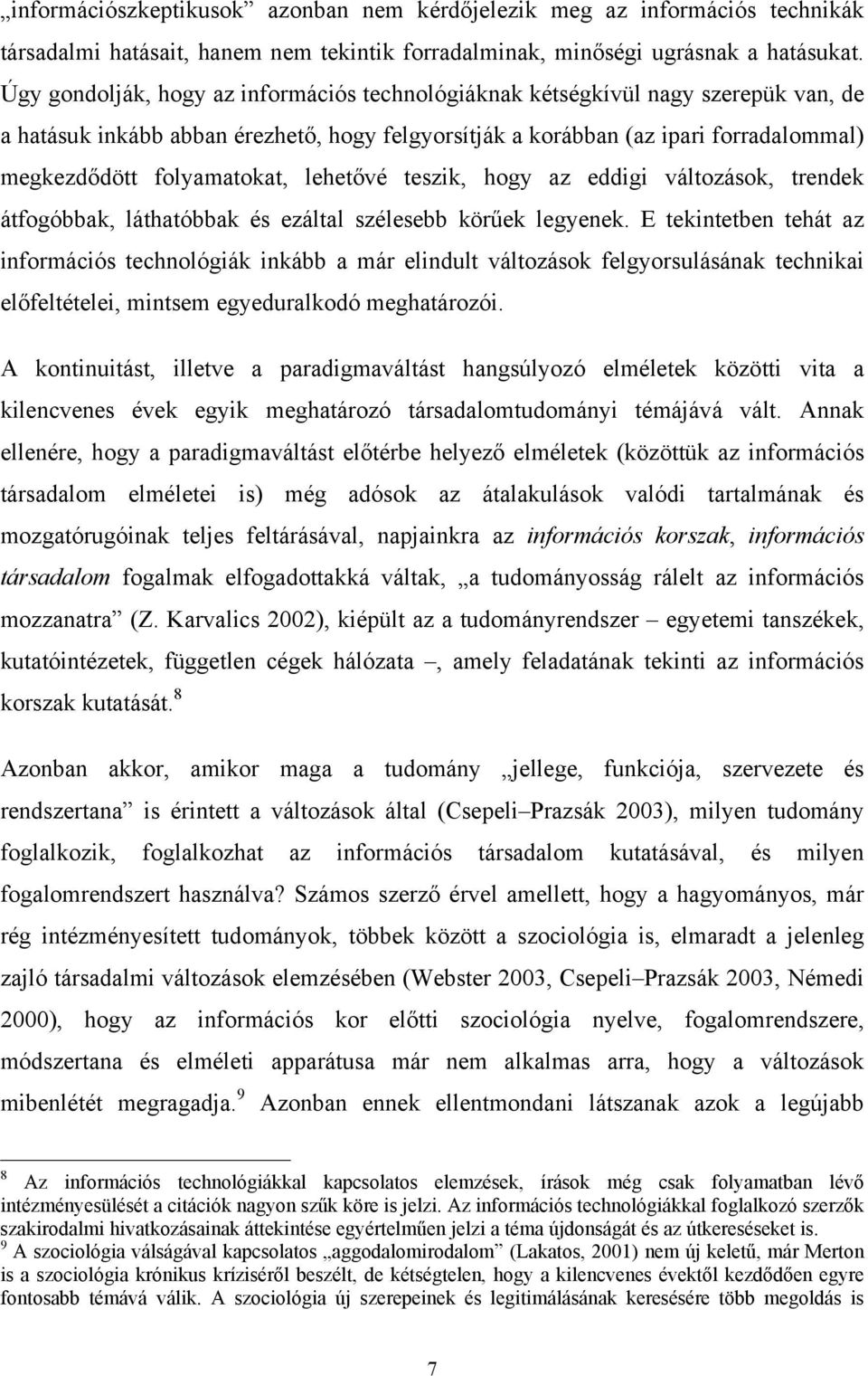 lehetővé teszik, hogy az eddigi változások, trendek átfogóbbak, láthatóbbak és ezáltal szélesebb körűek legyenek.