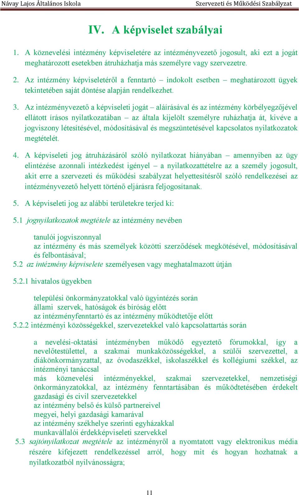 Az intézményvezető a képviseleti jogát aláírásával és az intézmény körbélyegzőjével ellátott írásos nyilatkozatában az általa kijelölt személyre ruházhatja át, kivéve a jogviszony létesítésével,