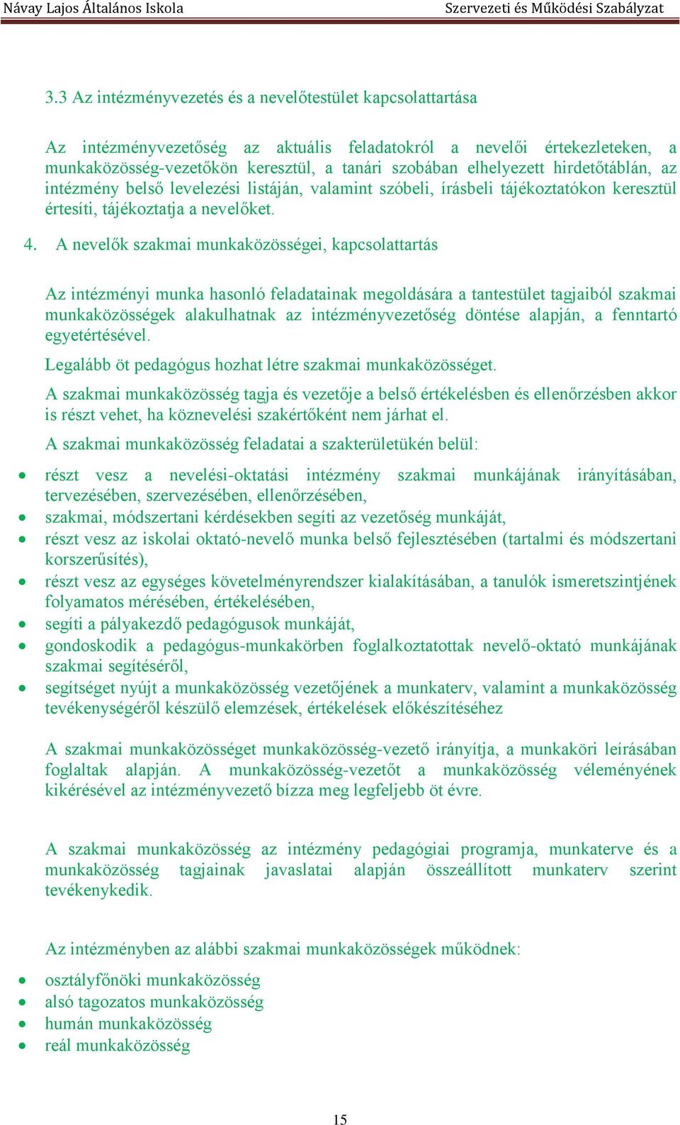 A nevelők szakmai munkaközösségei, kapcsolattartás Az intézményi munka hasonló feladatainak megoldására a tantestület tagjaiból szakmai munkaközösségek alakulhatnak az intézményvezetőség döntése