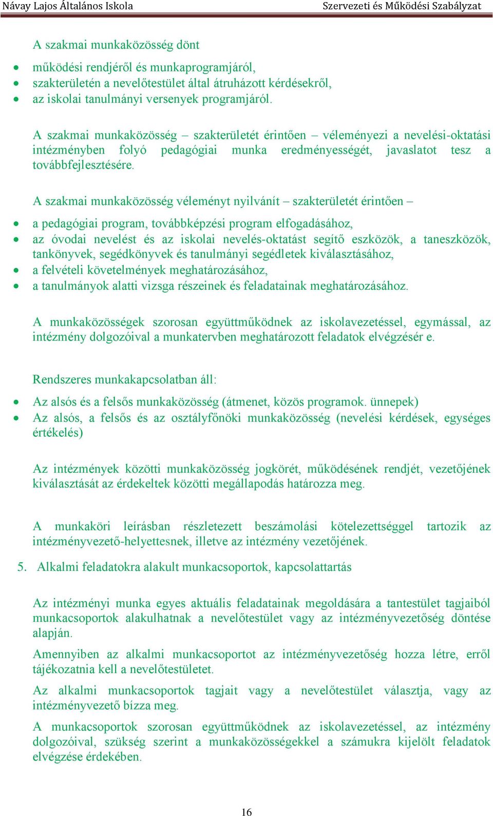 A szakmai munkaközösség véleményt nyilvánít szakterületét érintően a pedagógiai program, továbbképzési program elfogadásához, az óvodai nevelést és az iskolai nevelés-oktatást segítő eszközök, a