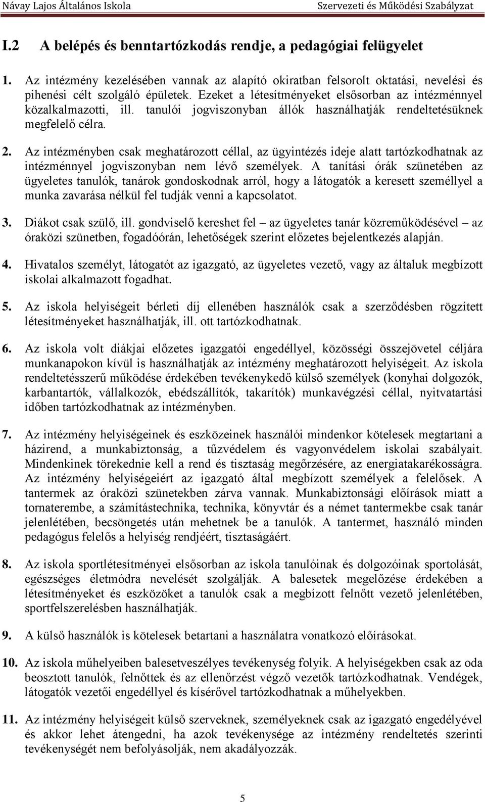 Az intézményben csak meghatározott céllal, az ügyintézés ideje alatt tartózkodhatnak az intézménnyel jogviszonyban nem lévő személyek.