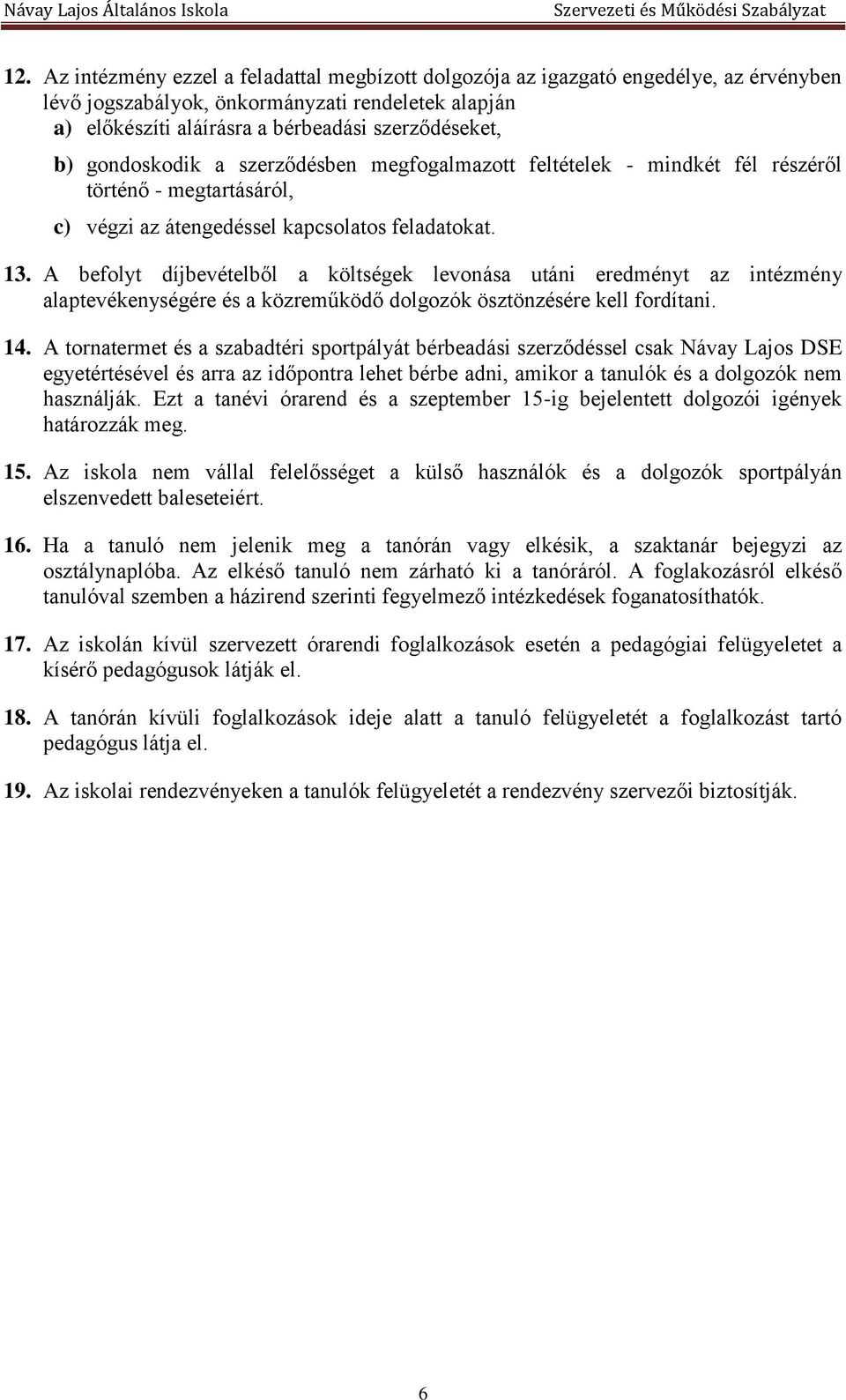 A befolyt díjbevételből a költségek levonása utáni eredményt az intézmény alaptevékenységére és a közreműködő dolgozók ösztönzésére kell fordítani. 14.