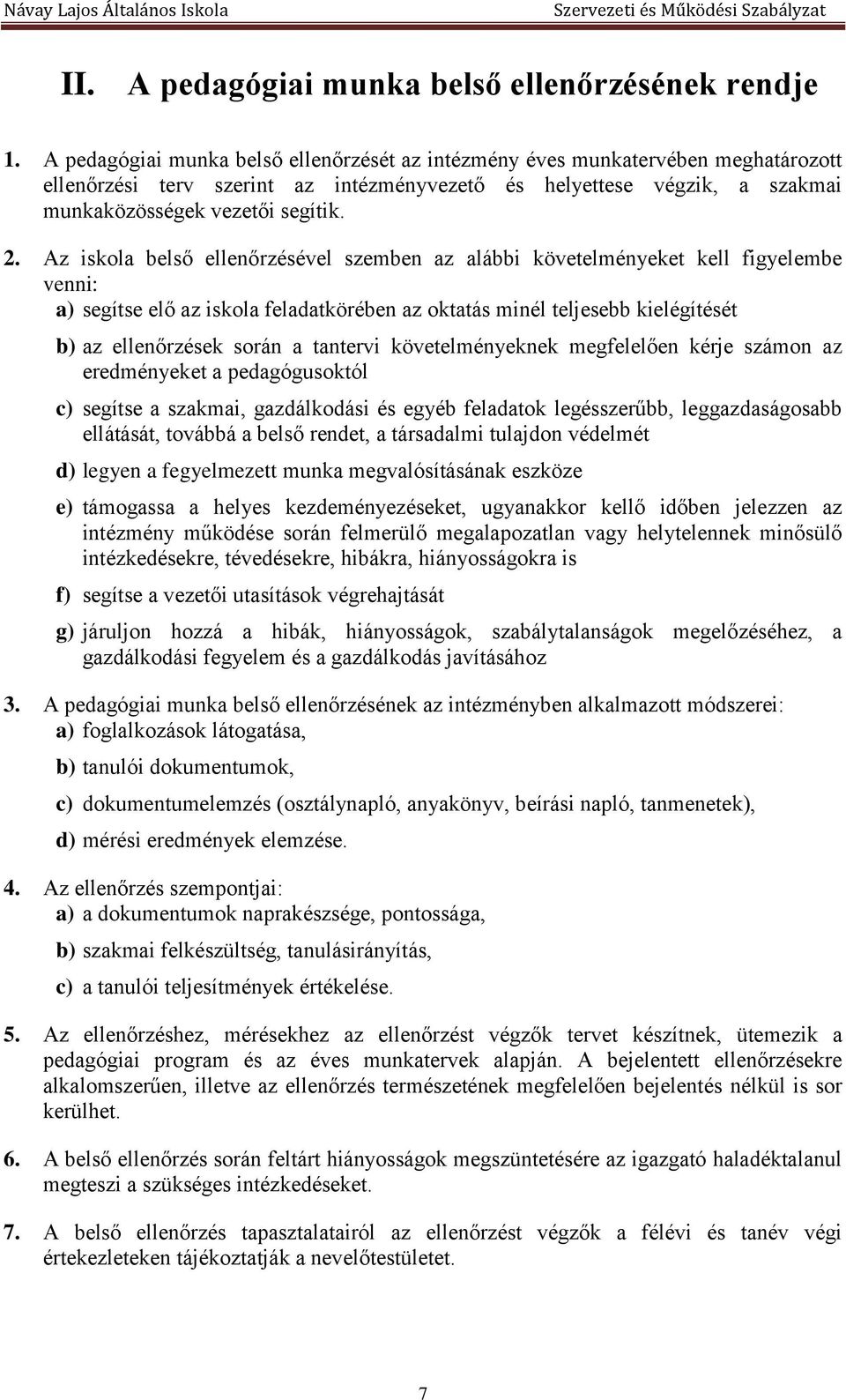 Az iskola belső ellenőrzésével szemben az alábbi követelményeket kell figyelembe venni: a) segítse elő az iskola feladatkörében az oktatás minél teljesebb kielégítését b) az ellenőrzések során a