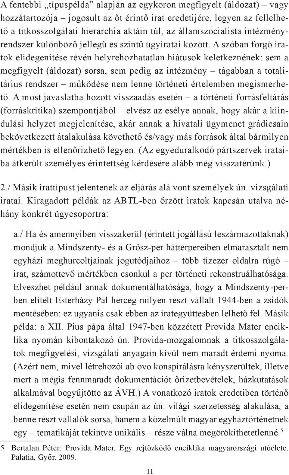 A szóban forgó iratok elidegenítése révén helyrehozhatatlan hiátusok keletkeznének: sem a megfigyelt (áldozat) sorsa, sem pedig az intézmény tágabban a totalitárius rendszer működése nem lenne