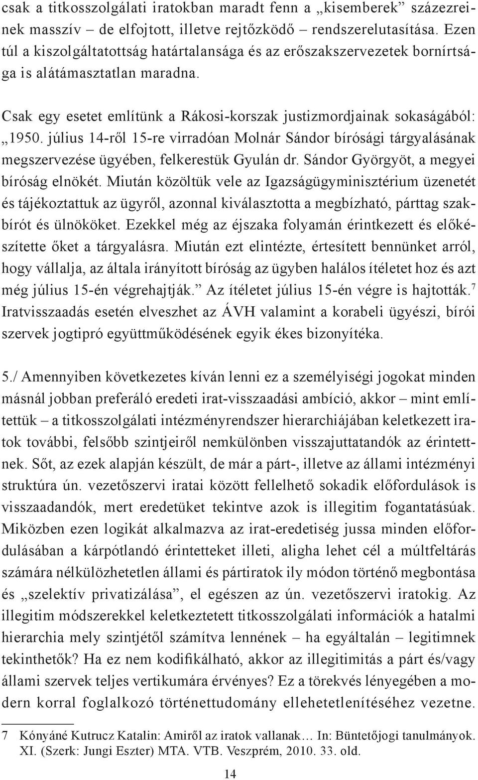július 14-ről 15-re virradóan Molnár Sándor bírósági tárgyalásának megszervezése ügyében, felkerestük Gyulán dr. Sándor Györgyöt, a megyei bíróság elnökét.