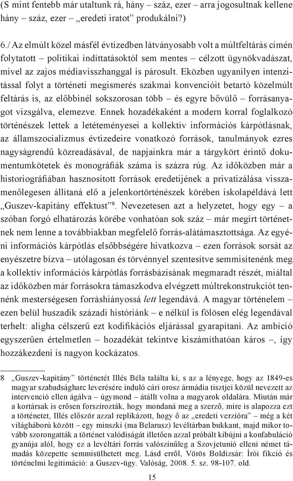 Eközben ugyanilyen intenzitással folyt a történeti megismerés szakmai konvencióit betartó közelmúlt feltárás is, az előbbinél sokszorosan több és egyre bővülő forrásanyagot vizsgálva, elemezve.
