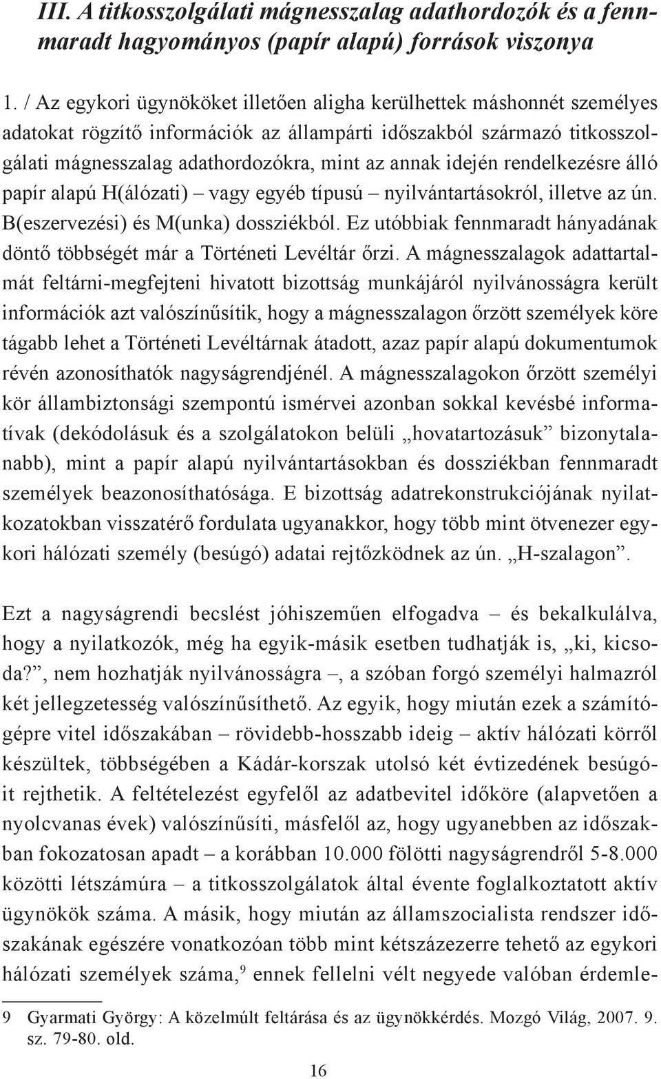 idején rendelkezésre álló papír alapú H(álózati) vagy egyéb típusú nyilvántartásokról, illetve az ún. B(eszervezési) és M(unka) dossziékból.