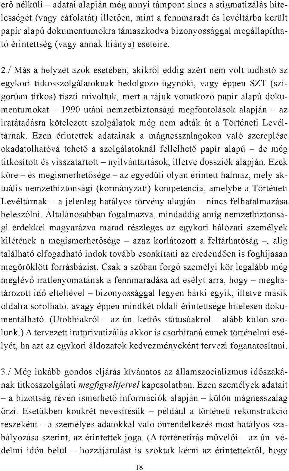 / Más a helyzet azok esetében, akikről eddig azért nem volt tudható az egykori titkosszolgálatoknak bedolgozó ügynöki, vagy éppen SZT (szigorúan titkos) tiszti mivoltuk, mert a rájuk vonatkozó papír