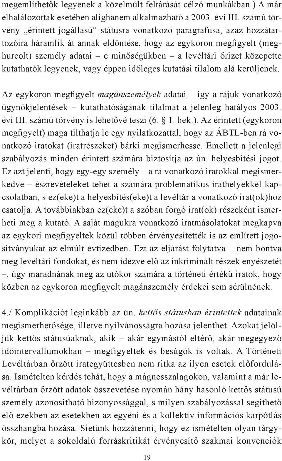 őrizet közepette kutathatók legyenek, vagy éppen időleges kutatási tilalom alá kerüljenek.