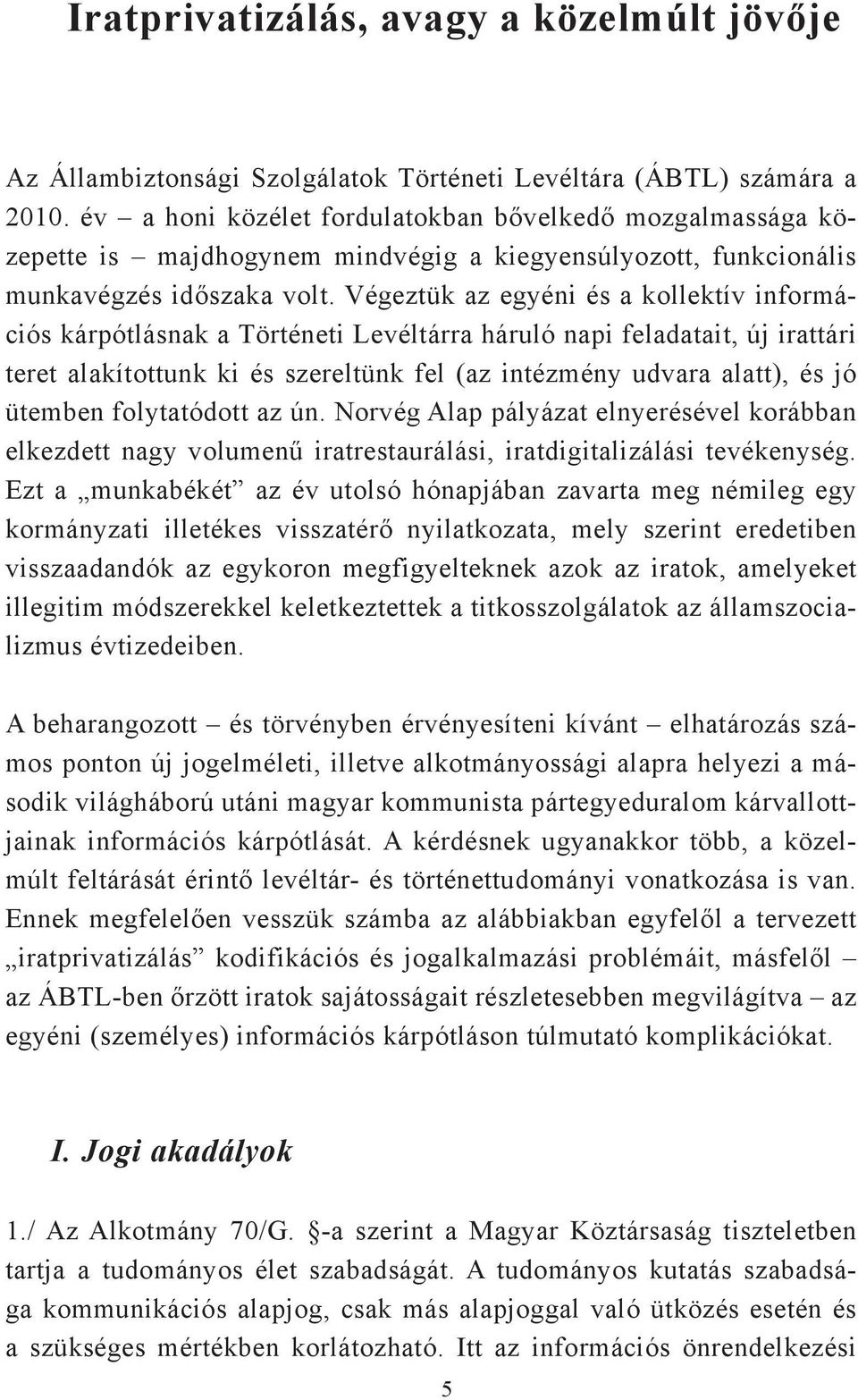 Végeztük az egyéni és a kollektív információs kárpótlásnak a Történeti Levéltárra háruló napi feladatait, új irattári teret alakítottunk ki és szereltünk fel (az intézmény udvara alatt), és jó