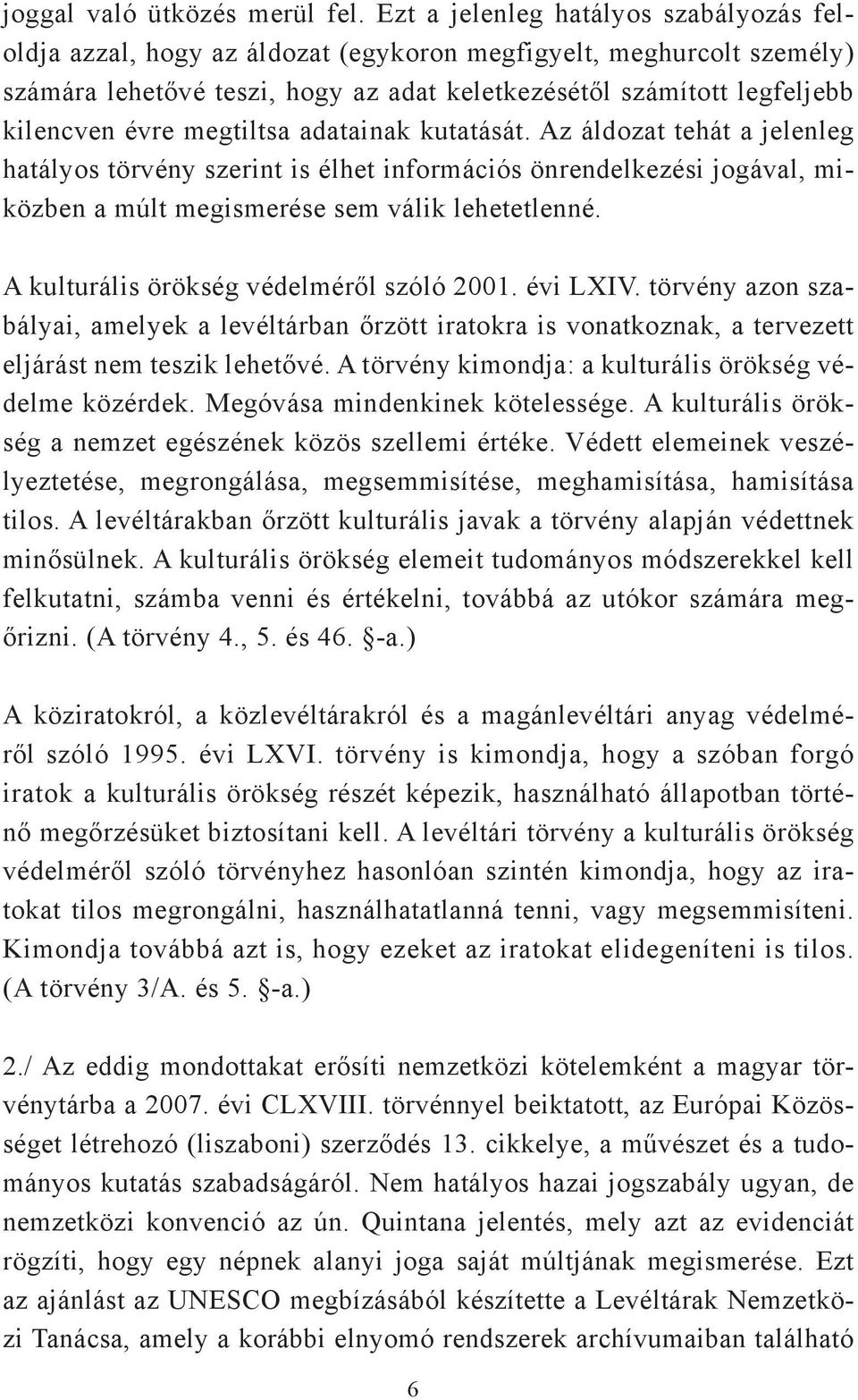 megtiltsa adatainak kutatását. Az áldozat tehát a jelenleg hatályos törvény szerint is élhet információs önrendelkezési jogával, miközben a múlt megismerése sem válik lehetetlenné.