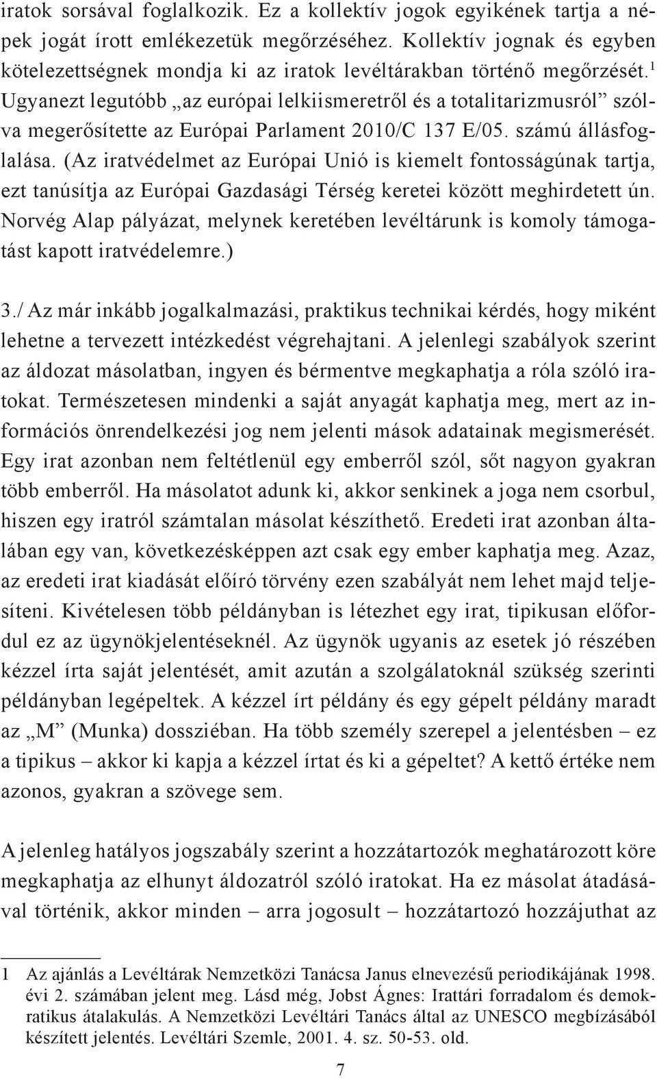 1 Ugyanezt legutóbb az európai lelkiismeretről és a totalitarizmusról szólva megerősítette az Európai Parlament 2010/C 137 E/05. számú állásfoglalása.
