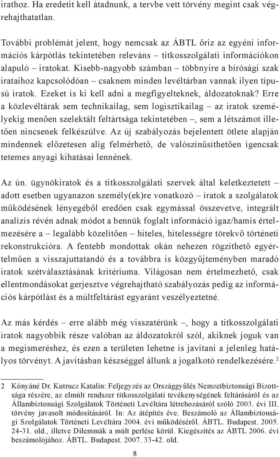 Kisebb-nagyobb számban többnyire a bírósági szak irataihoz kapcsolódóan csaknem minden levéltárban vannak ilyen típusú iratok. Ezeket is ki kell adni a megfigyelteknek, áldozatoknak?