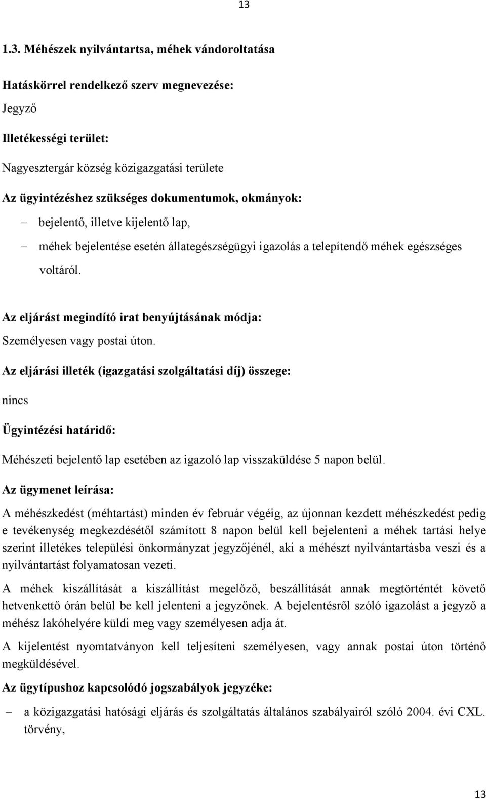 Az eljárást megindító irat benyújtásának módja: Személyesen vagy postai úton.