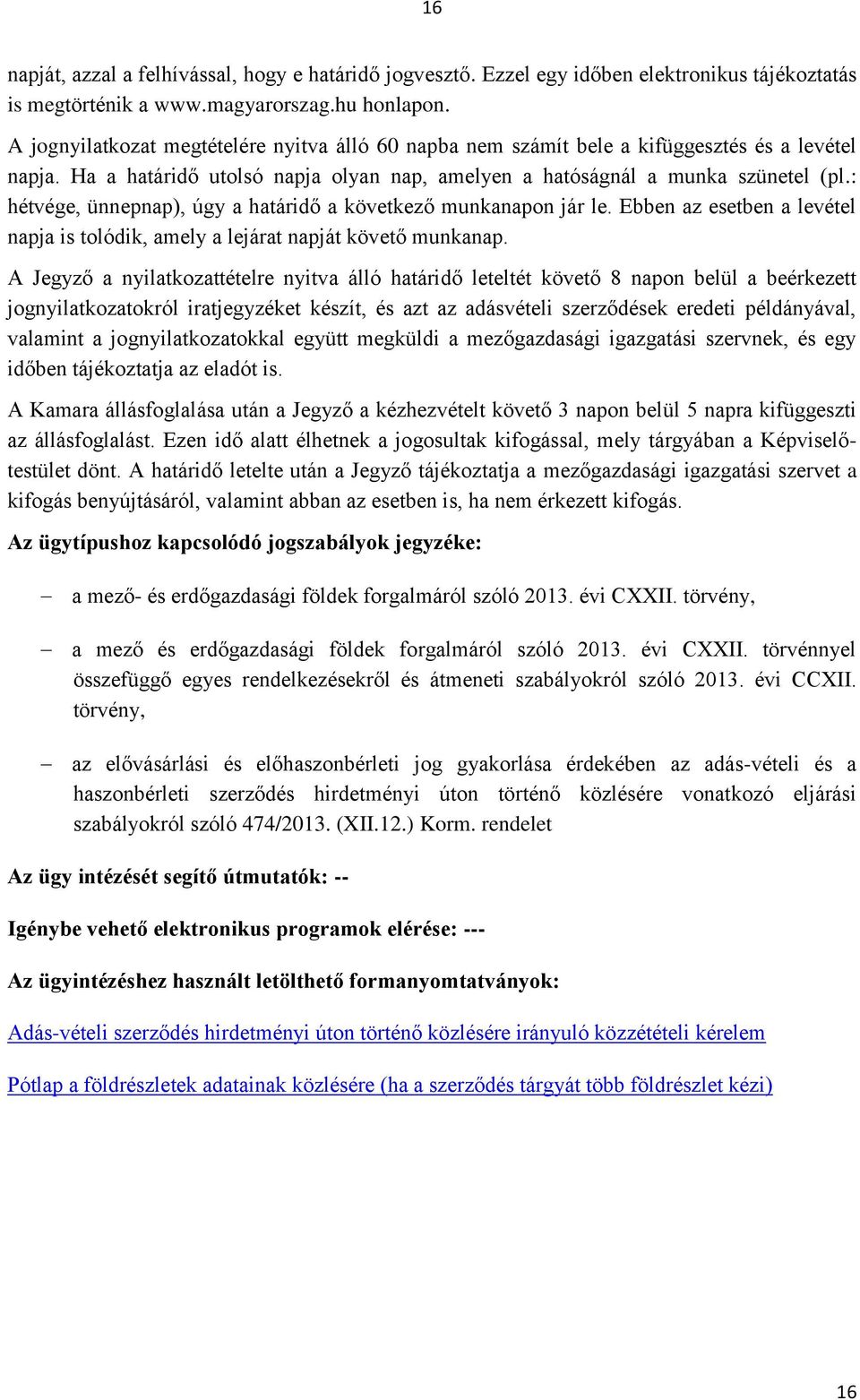 : hétvége, ünnepnap), úgy a határidő a következő munkanapon jár le. Ebben az esetben a levétel napja is tolódik, amely a lejárat napját követő munkanap.