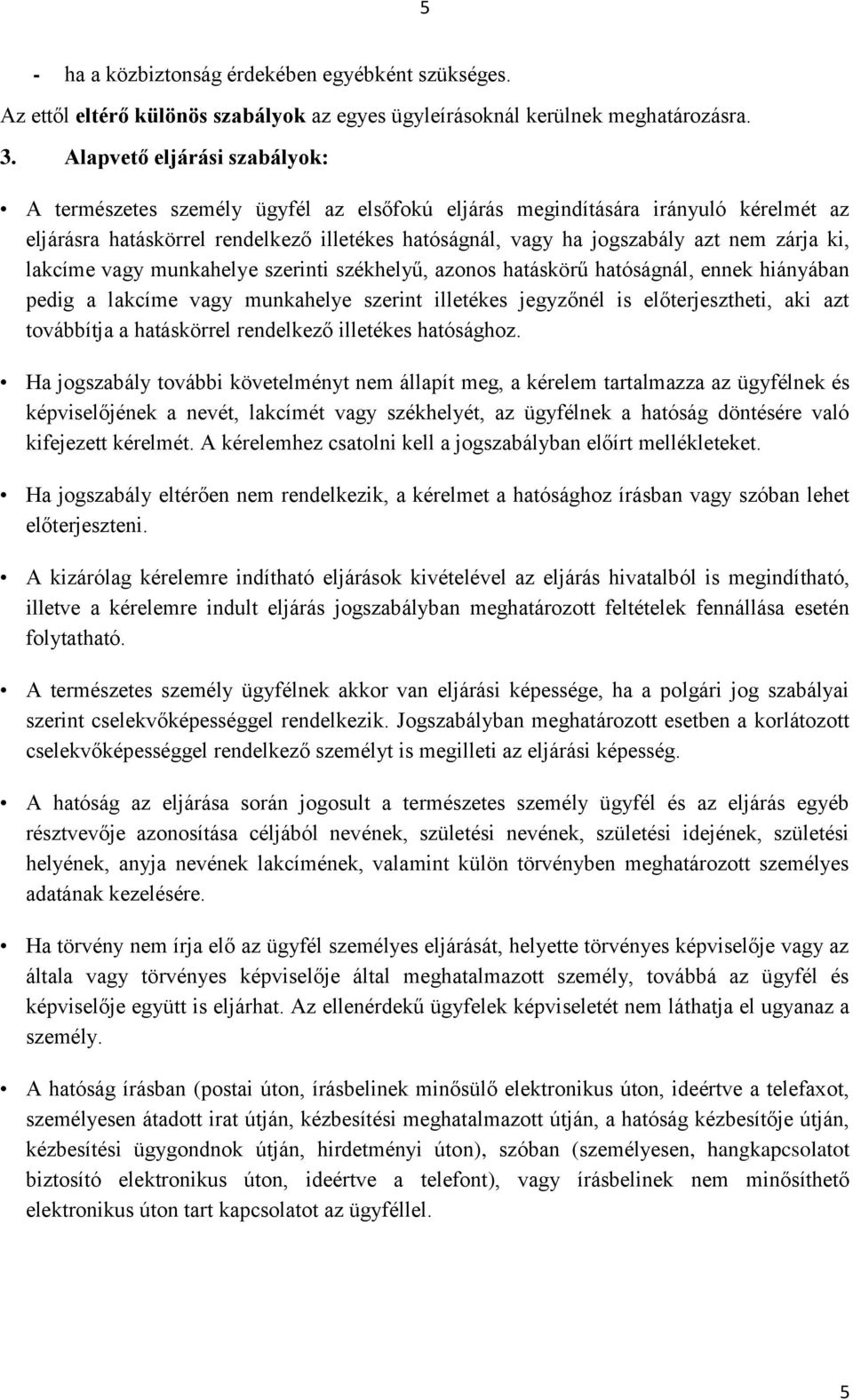 zárja ki, lakcíme vagy munkahelye szerinti székhelyű, azonos hatáskörű hatóságnál, ennek hiányában pedig a lakcíme vagy munkahelye szerint illetékes jegyzőnél is előterjesztheti, aki azt továbbítja a