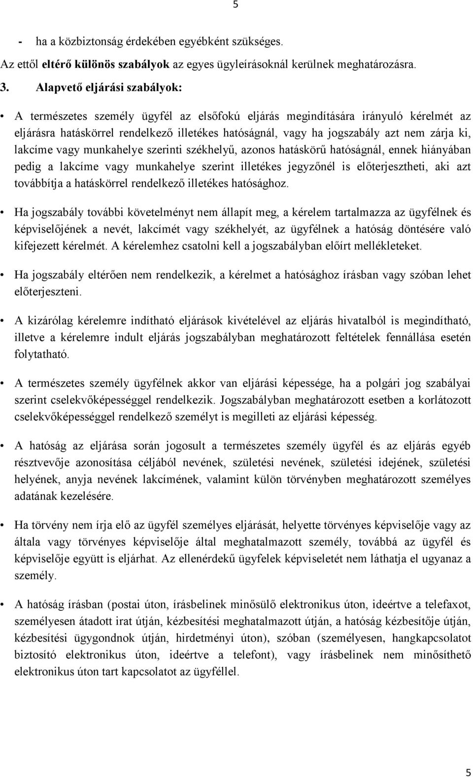 zárja ki, lakcíme vagy munkahelye szerinti székhelyű, azonos hatáskörű hatóságnál, ennek hiányában pedig a lakcíme vagy munkahelye szerint illetékes jegyzőnél is előterjesztheti, aki azt továbbítja a