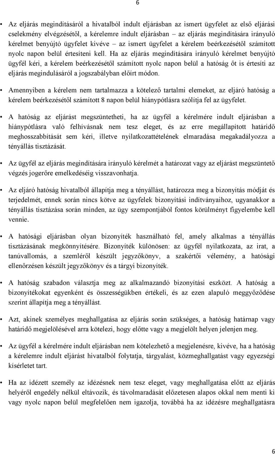 Ha az eljárás megindítására irányuló kérelmet benyújtó ügyfél kéri, a kérelem beérkezésétől számított nyolc napon belül a hatóság őt is értesíti az eljárás megindulásáról a jogszabályban előírt módon.