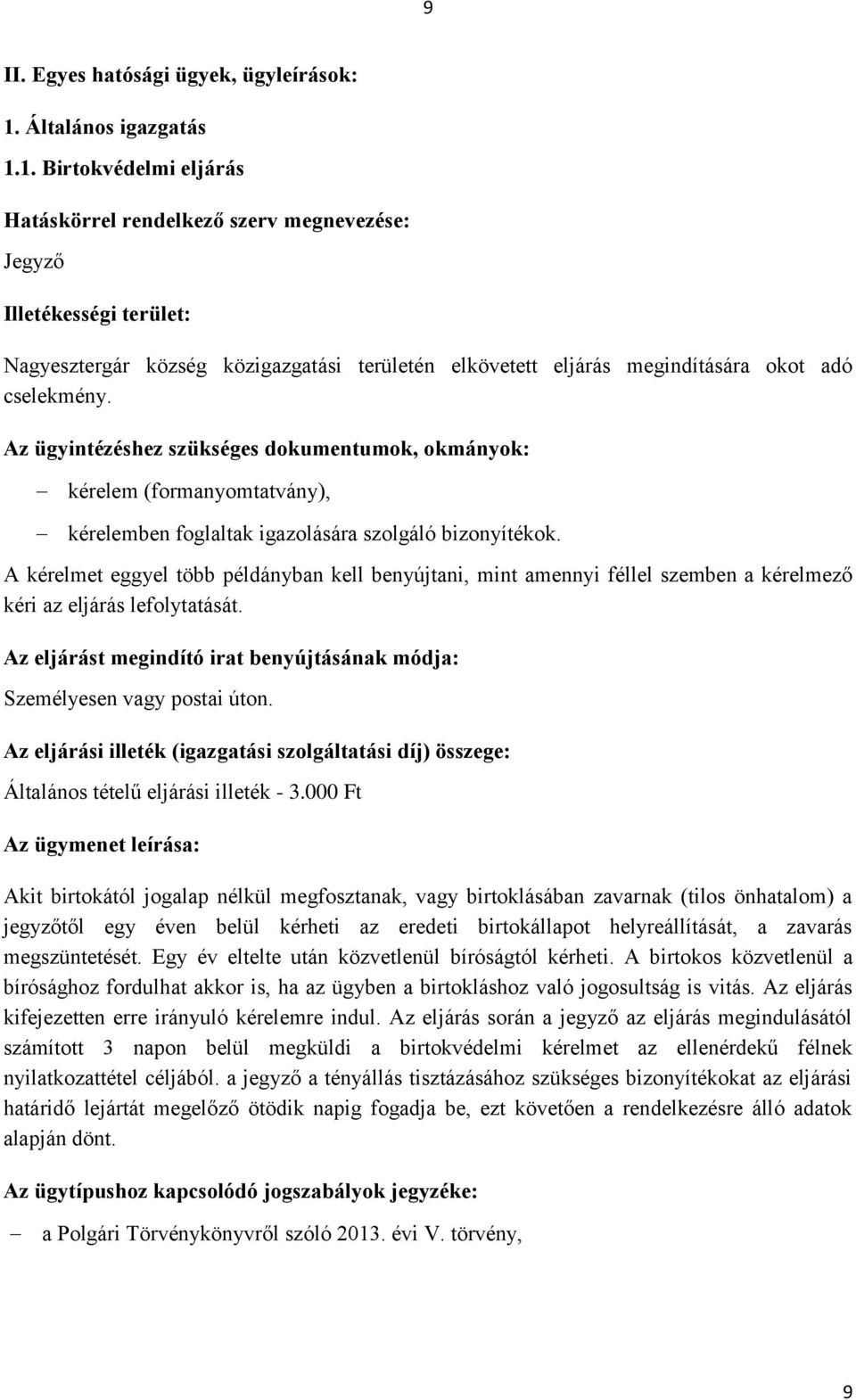 1. Birtokvédelmi eljárás Hatáskörrel rendelkező szerv megnevezése: Jegyző Illetékességi terület: Nagyesztergár község közigazgatási területén elkövetett eljárás megindítására okot adó cselekmény.