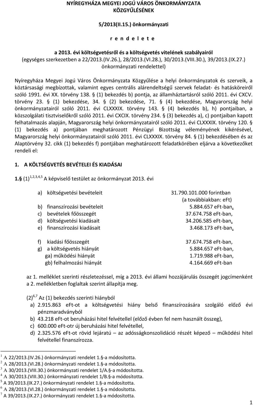 ) önkormányzati rendelettel) Nyíregyháza Megyei Jogú Város Önkormányzata Közgyűlése a helyi önkormányzatok és szerveik, a köztársasági megbízottak, valamint egyes centrális alárendeltségű szervek