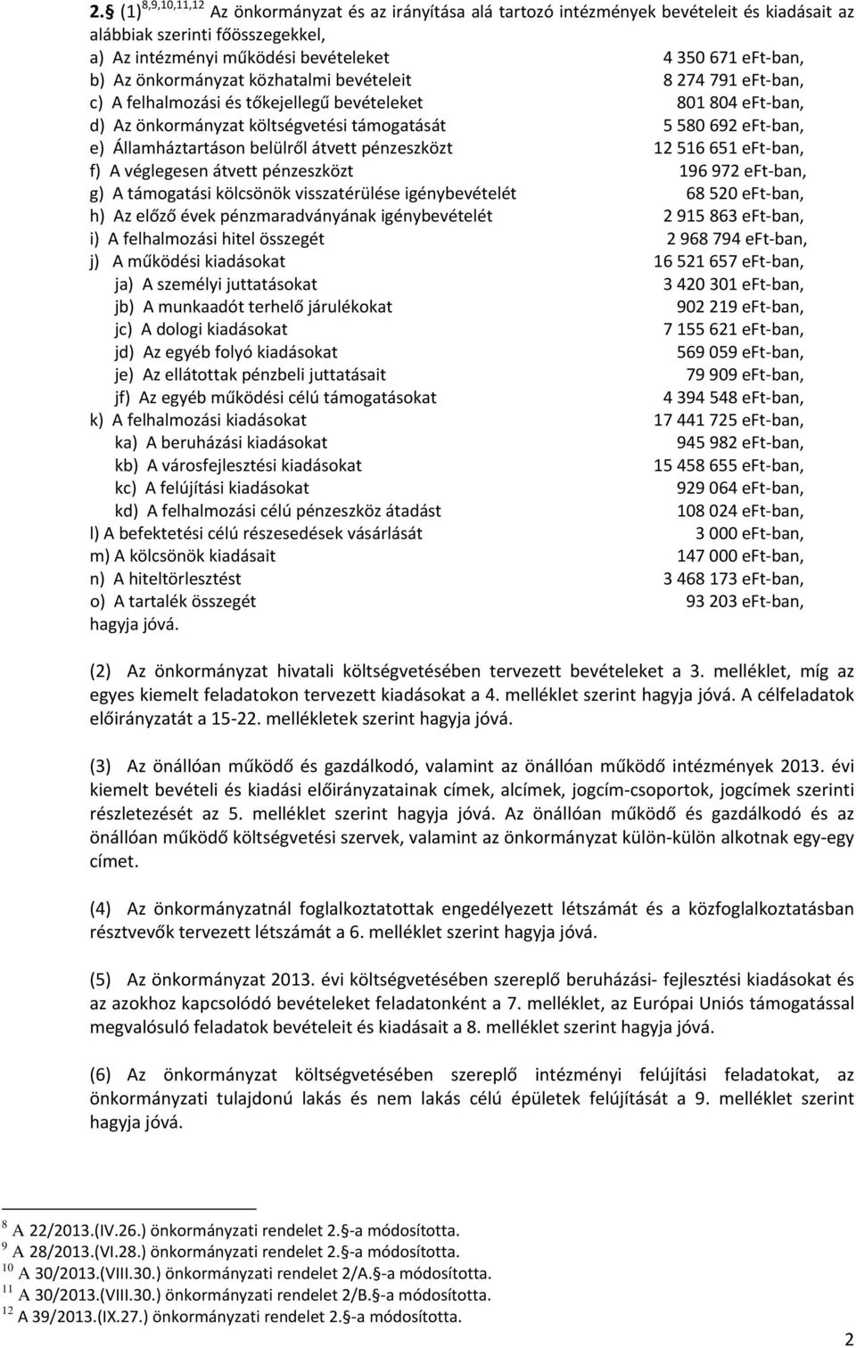 belülről átvett pénzeszközt 12 516 651 eft ban, f) A véglegesen átvett pénzeszközt 196 972 eft ban, g) A támogatási kölcsönök visszatérülése igénybevételét 68 520 eft ban, h) Az előző évek