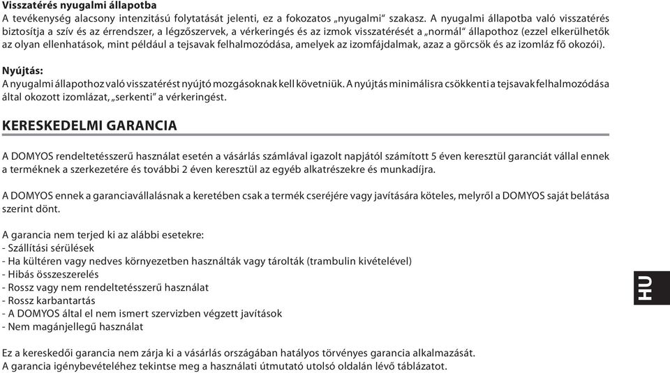 például a tejsavak felhalmozódása, amelyek az izomfájdalmak, azaz a görcsök és az izomláz fő okozói). Nyújtás: A nyugalmi állapothoz való visszatérést nyújtó mozgásoknak kell követniük.