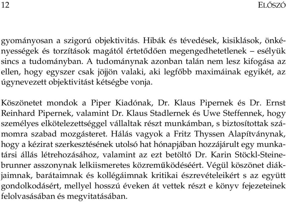 Köszönetet mondok a Piper Kiadónak, Dr. Klaus Pipernek és Dr. Ernst Reinhard Pipernek, valamint Dr.