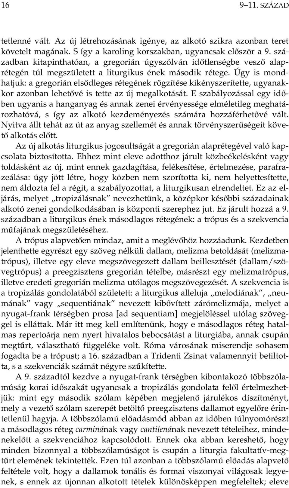 Úgy is mondhatjuk: a gregorián elsődleges rétegének rögzítése kikényszerítette, ugyanakkor azonban lehetővé is tette az új megalkotását.