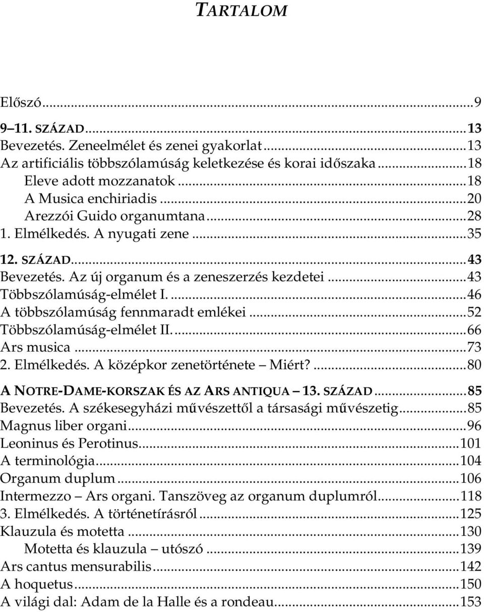 ...46 A többszólamúság fennmaradt emlékei...52 Többszólamúság-elmélet II...66 Ars musica...73 2. Elmélkedés. A középkor zenetörténete Miért?...80 A NOTRE-DAME-KORSZAK ÉS AZ ARS ANTIQUA 13. SZÁZAD.