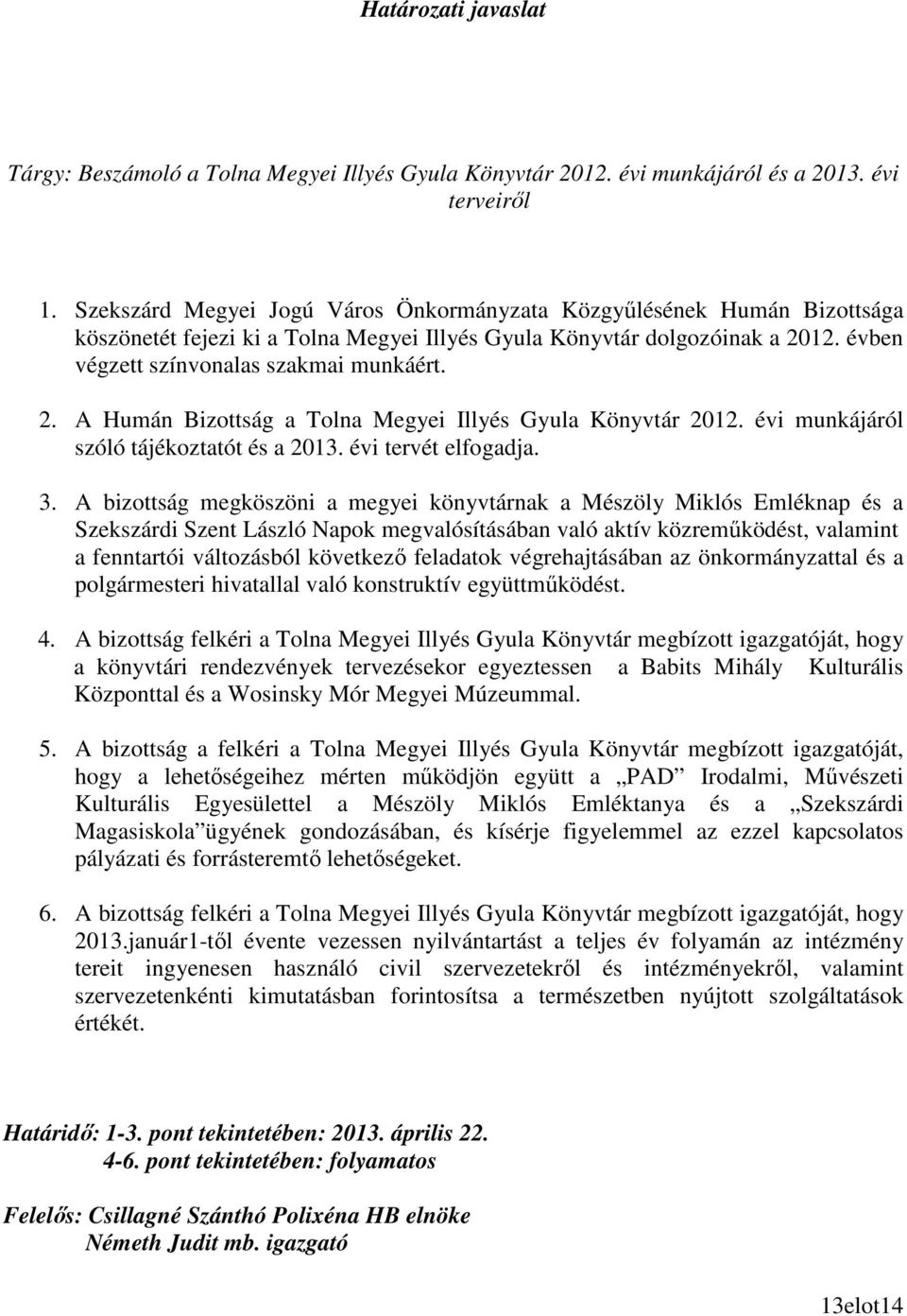 12. évben végzett színvonalas szakmai munkáért. 2. A Humán Bizottság a Tolna Megyei Illyés Gyula Könyvtár 2012. évi munkájáról szóló tájékoztatót és a 2013. évi tervét elfogadja. 3.