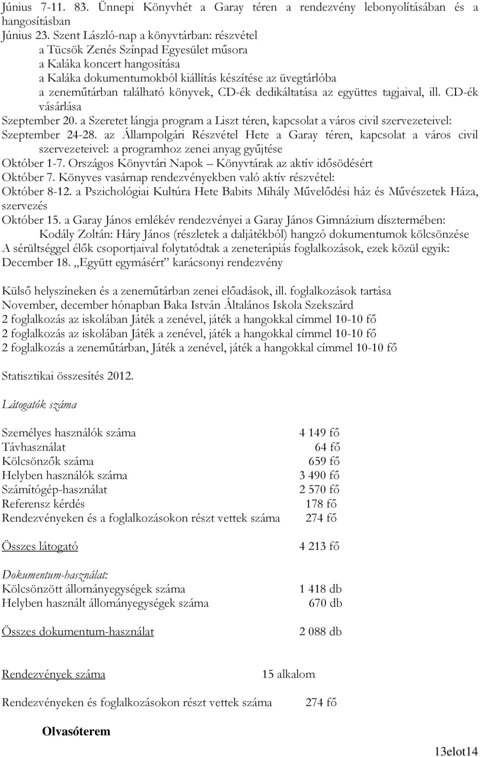 könyvek, CD-ék dedikáltatása az együttes tagjaival, ill. CD-ék vásárlása Szeptember 20. a Szeretet lángja program a Liszt téren, kapcsolat a város civil szervezeteivel: Szeptember 24-28.