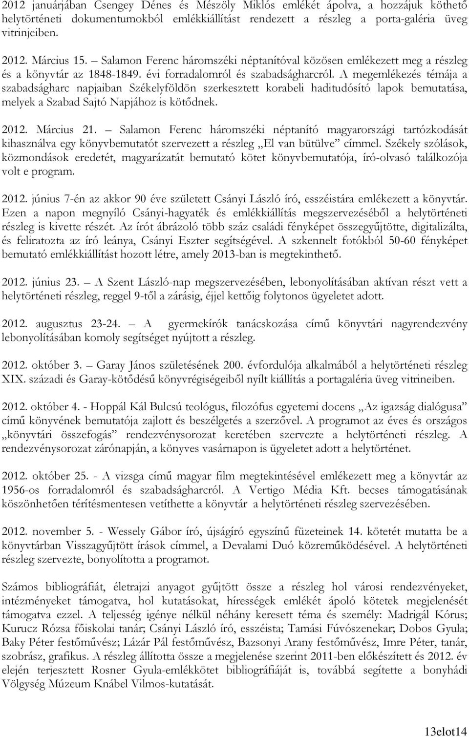 A megemlékezés témája a szabadságharc napjaiban Székelyföldön szerkesztett korabeli haditudósító lapok bemutatása, melyek a Szabad Sajtó Napjához is kötıdnek. 2012. Március 21.