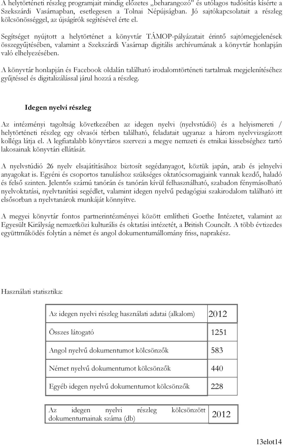 Segítséget nyújtott a helytörténet a könyvtár TÁMOP-pályázatait érintı sajtómegjelenések összegyőjtésében, valamint a Szekszárdi Vasárnap digitális archívumának a könyvtár honlapján való