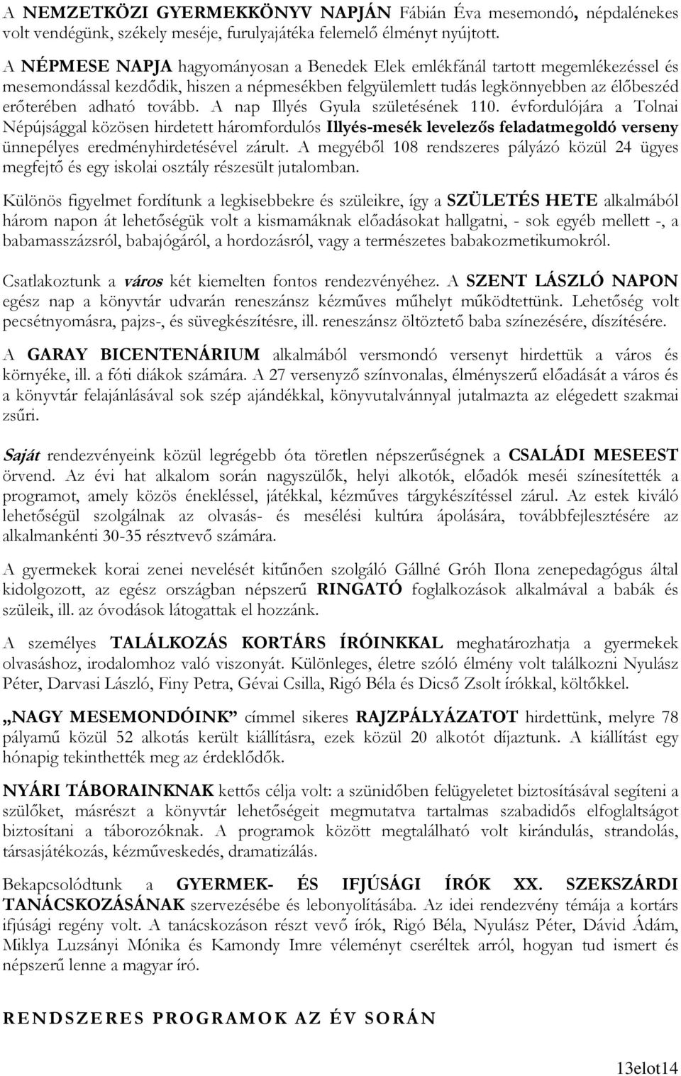 A nap Illyés Gyula születésének 110. évfordulójára a Tolnai Népújsággal közösen hirdetett háromfordulós Illyés-mesék levelezıs feladatmegoldó verseny ünnepélyes eredményhirdetésével zárult.