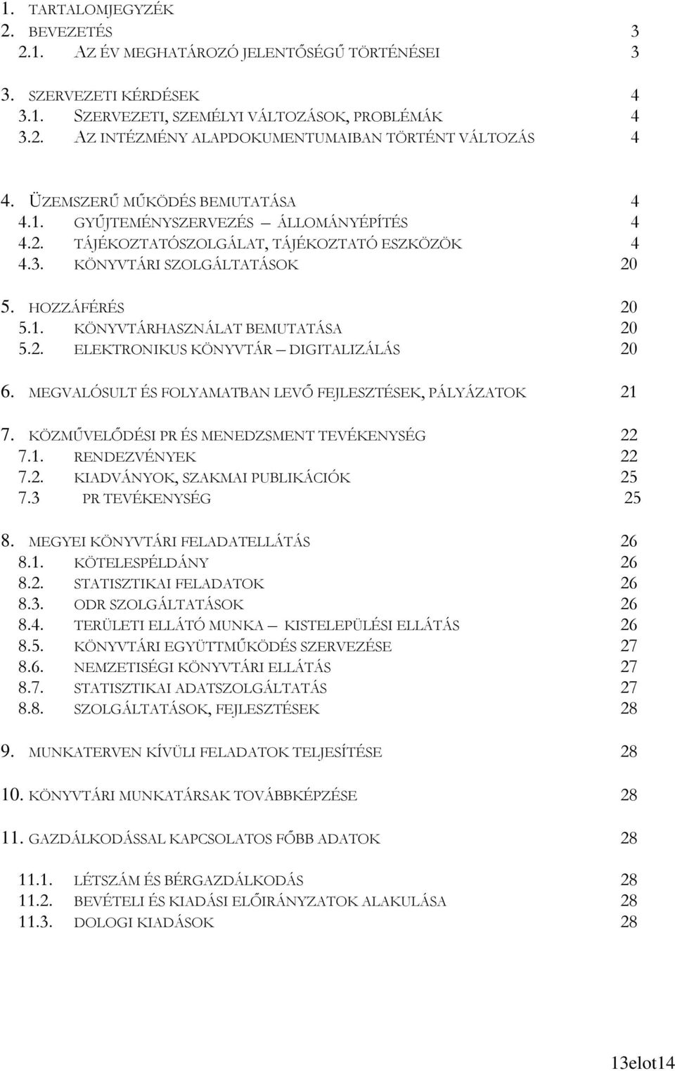 2. ELEKTRONIKUS KÖNYVTÁR DIGITALIZÁLÁS 20 6. MEGVALÓSULT ÉS FOLYAMATBAN LEVİ FEJLESZTÉSEK, PÁLYÁZATOK 21 7. KÖZMŐVELİDÉSI PR ÉS MENEDZSMENT TEVÉKENYSÉG 22 7.1. RENDEZVÉNYEK 22 7.2. KIADVÁNYOK, SZAKMAI PUBLIKÁCIÓK 25 7.