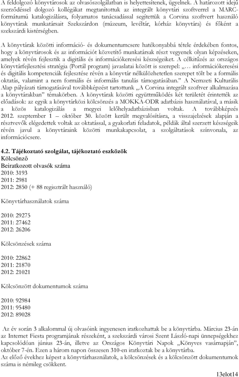 könyvtárak munkatársait Szekszárdon (múzeum, levéltár, kórház könyvtára) és fıként a szekszárdi kistérségben.