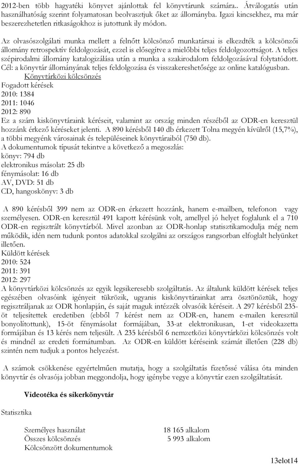 Az olvasószolgálati munka mellett a felnıtt kölcsönzı munkatársai is elkezdték a kölcsönzıi állomány retrospektív feldolgozását, ezzel is elısegítve a mielıbbi teljes feldolgozottságot.