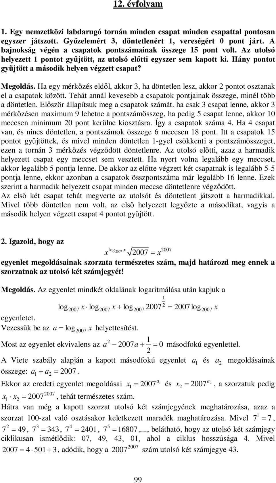 H egy mérkőzés eldől, kkor, h döntetlen lesz, kkor pontot osztnk el csptok között. Tehát nnál kevesebb csptok pontjink összege, minél több döntetlen. Először állpítsuk meg csptok számát.