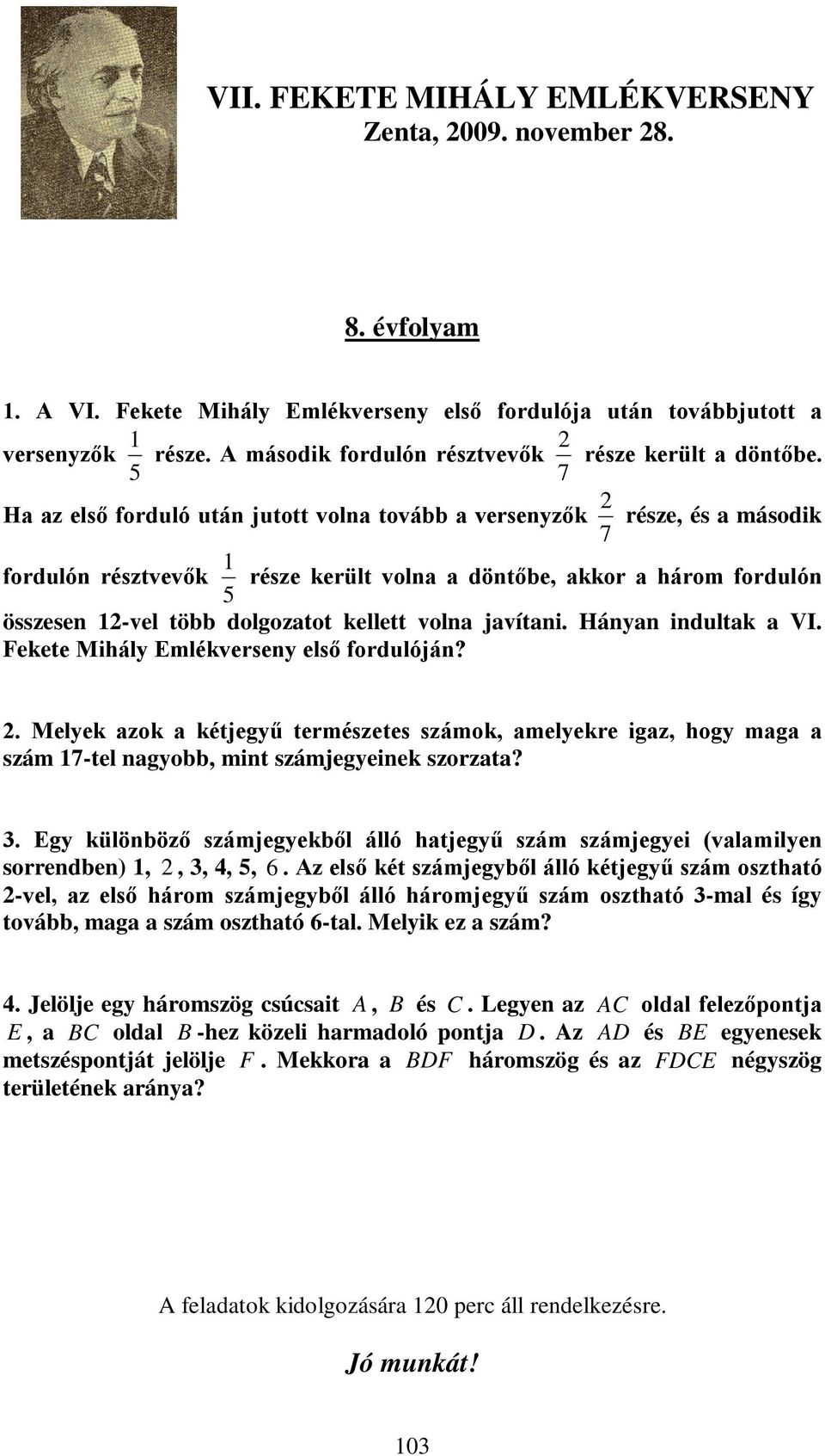 H z első forduló után jutott voln tovább versenyzők 7 része, és második fordulón résztvevők 5 része került voln döntőbe, kkor három fordulón összesen -vel több dolgoztot kellett voln jvítni.