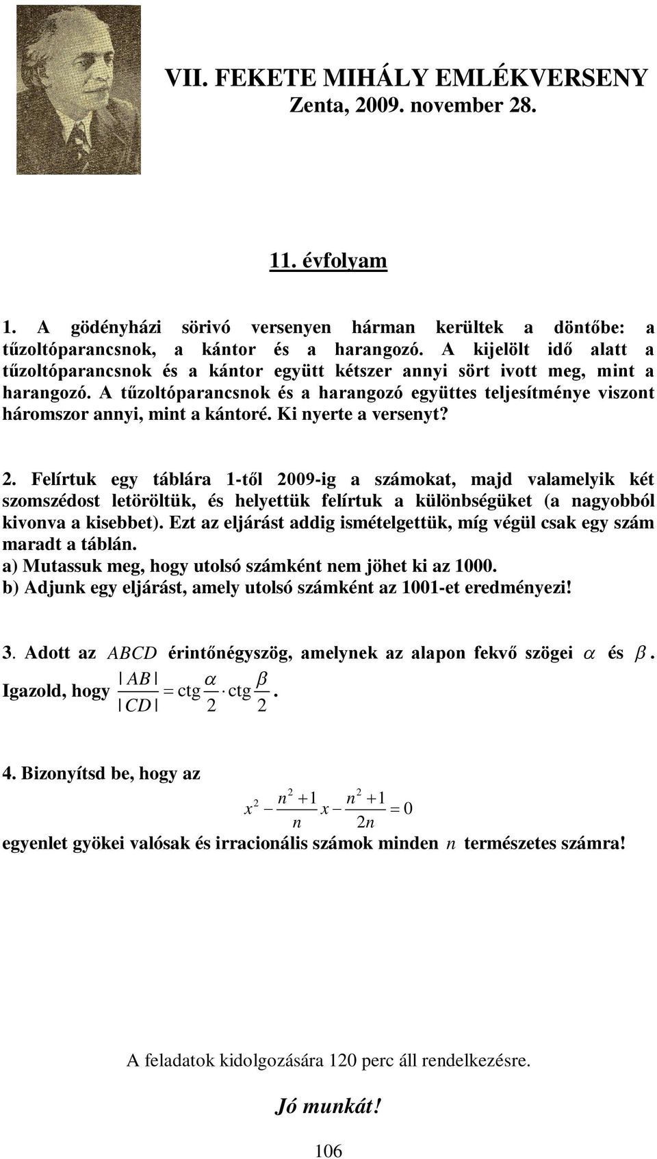 Ki nyerte versenyt?. Felírtuk egy táblár -től 009-ig számokt, mjd vlmelyik két szomszédost letöröltük, és helyettük felírtuk különbségüket ( ngyobból kivonv kisebbet).