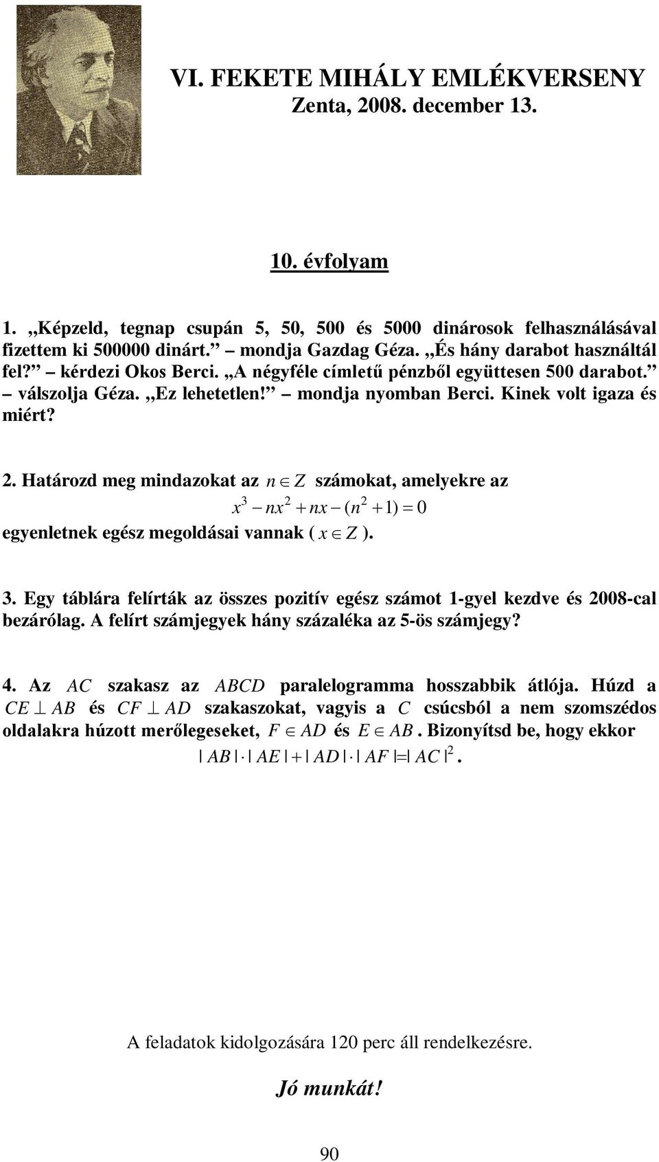 . Htározd meg mindzokt z n Z számokt, melyekre z n n ( n ) 0 egyenletnek egész megoldási vnnk ( Z ).. Egy táblár felírták z összes pozitív egész számot -gyel kezdve és 008-cl bezárólg.