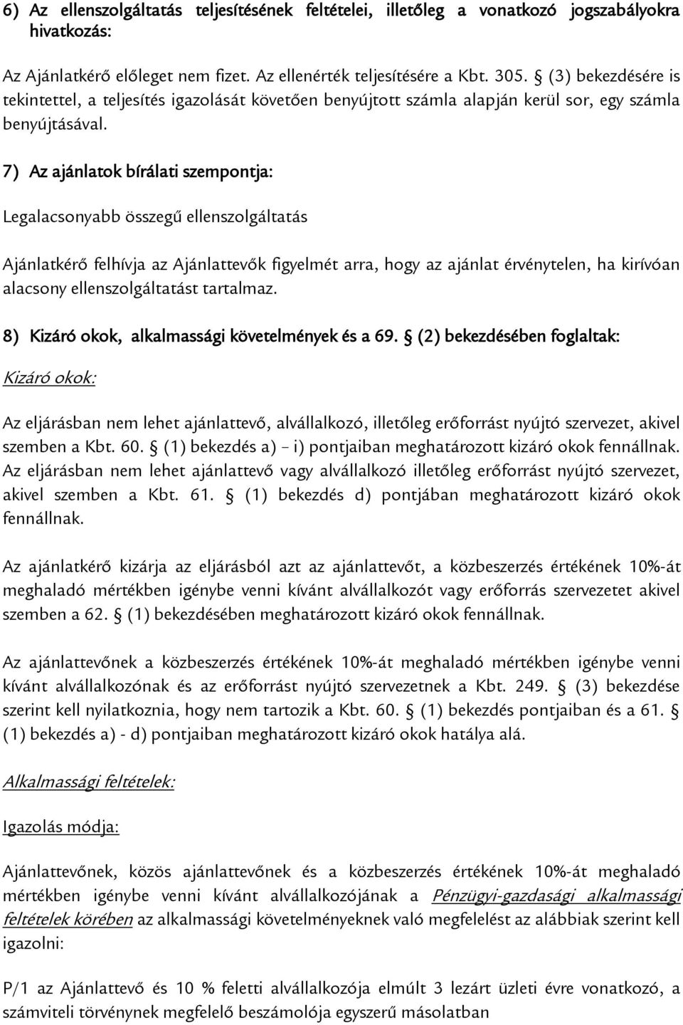 7) Az ajánlatok bírálati szempontja: Legalacsonyabb összegű ellenszolgáltatás Ajánlatkérő felhívja az Ajánlattevők figyelmét arra, hogy az ajánlat érvénytelen, ha kirívóan alacsony ellenszolgáltatást